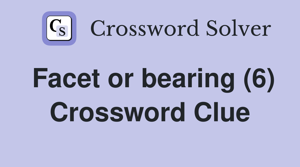 Facet or bearing (6) Crossword Clue Answers Crossword Solver